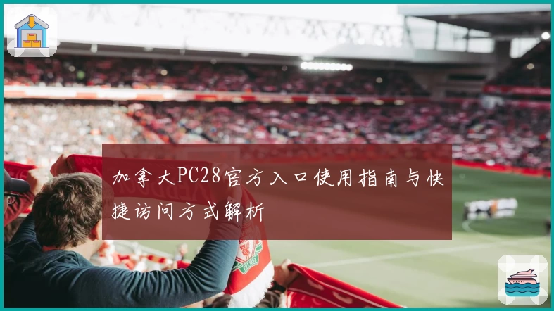加拿大PC28官方入口使用指南与快捷访问方式解析