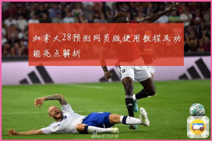 加拿大28预测网页版使用教程及功能亮点解析